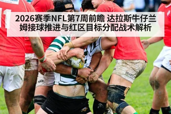 2026赛季NFL第7周前瞻 达拉斯牛仔兰姆接球推进与红区目标分配战术解析